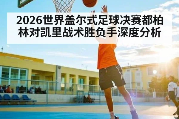 2026世界盖尔式足球决赛都柏林对凯里战术胜负手深度分析