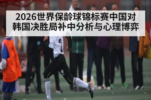 2026世界保龄球锦标赛中国对韩国决胜局补中分析与心理博弈